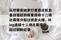 开元体育从印第安纳步行者造点机会备战葡超到库里连续十二场比赛得分超过状态火爆，Ming连续十二场比赛得分超过刷新纪录的简单介绍